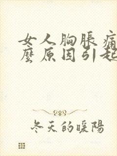 女人胸胀痛是什么原因引起的