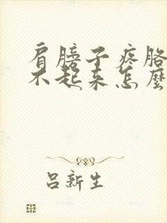 肩膀子疼胳膊抬不起来怎么回事