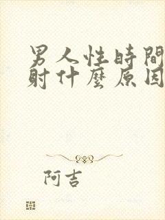 男人性时间短早射什么原因