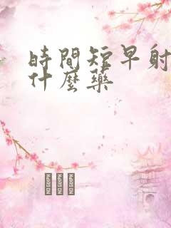 时间短早射要吃什么药