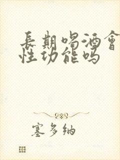 长期喝酒会影响性功能吗