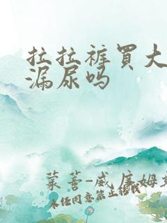 拉拉裤买大了会漏尿吗