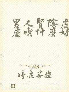 男人肾阴虚和阳虚吃什么好