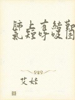 肺上有结节胸闷气短呼吸困难