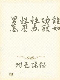 男性性功能下降怎么办该如何治疗