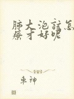 肺大泡该怎么治疗才好呢