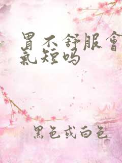 胃不舒服会胸闷气短吗