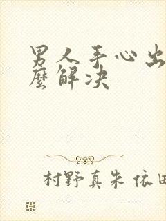 男人手心出汗怎么解决