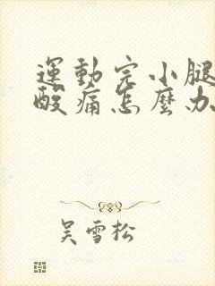 运动完小腿肌肉酸痛怎么办