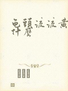 龟头流流黄脓是什么