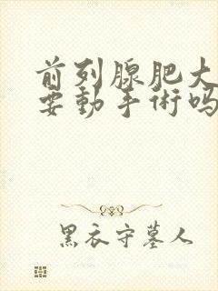 前列腺肥大一定要动手术吗