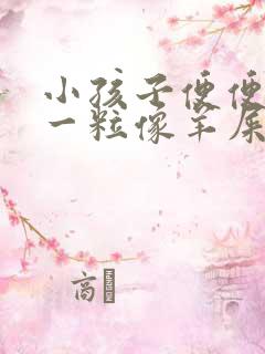 小孩子便便一粒一粒像羊屎一样