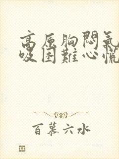 高原胸闷气短呼吸困难心慌