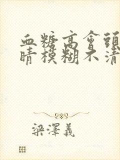 血糖高会头晕眼睛模糊不清吗