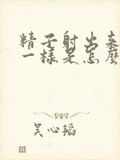 精子射出来跟水一样是怎么回事