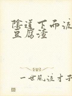 阴道下面流出像豆腐渣