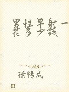 男性早射一共要花多少钱