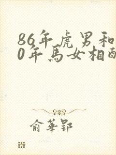 86年虎男和90年马女相配婚姻如何