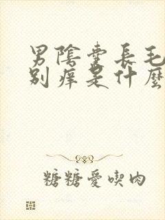 男阴囊长毛处特别痒是什么原因?