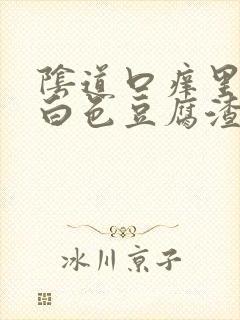 阴道口痒里面有白色豆腐渣