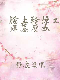 脸上干燥又红又痒怎么办