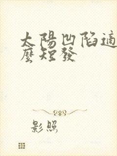 太阳凹陷适合什么短发