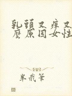 乳头又痒又痛什么原因女性