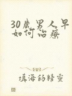 30岁男人早射如何治疗