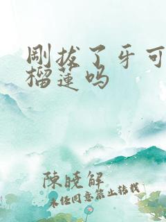 刚拔了牙可以吃榴莲吗