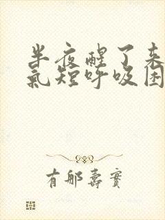 半夜醒了来胸闷气短呼吸困难心慌