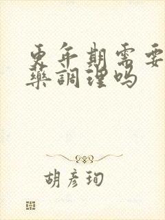 更年期需要喝中药调理吗