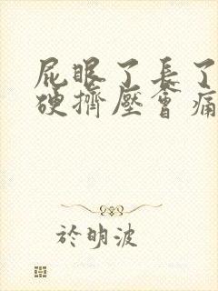 屁眼了长了疙瘩硬挤压会痛