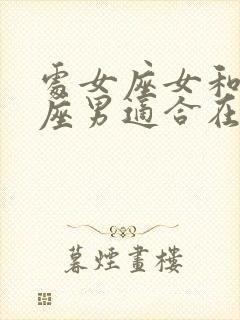 处女座女和天蝎座男适合在一起吗