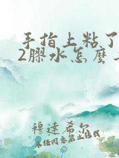 手指上粘了502胶水怎么去除