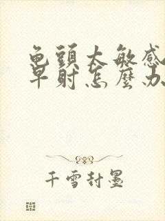 龟头太敏感引起早射怎么办