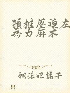 颈椎压迫左手臂无力麻木