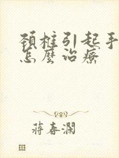 颈椎引起手麻木怎么治疗