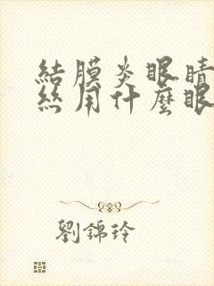 结膜炎眼睛红血丝用什么眼药水