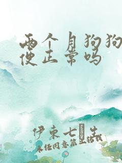 两个月狗狗拉软便正常吗