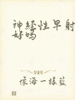 神经性早射能治好吗