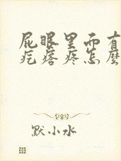 屁眼里面有个硬疙瘩疼怎么回事