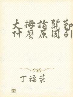 大拇指关节肿痛什么原因引起的