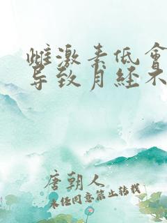 雌激素低会不会导致月经不来