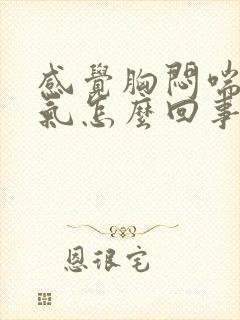 感觉胸闷喘不上气怎么回事