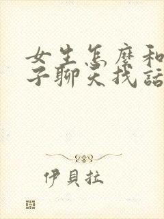 女生怎么和女孩子聊天找话题