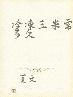 冷冻玉米需要煮多久