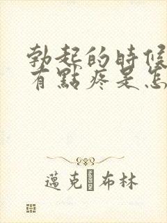 勃起的时候睾丸有点疼是怎么回事