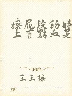 擦屁股的时候纸上有点血是怎么回事