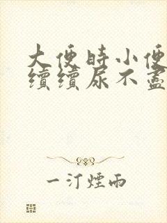 大便时小便断断续续尿不尽