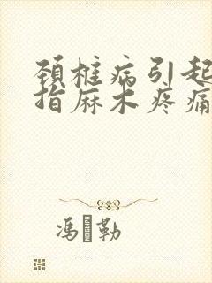 颈椎病引起的手指麻木疼痛怎么治疗